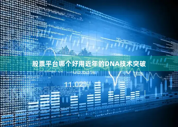 股票平台哪个好用近年的DNA技术突破