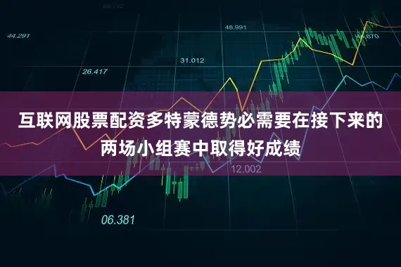 互联网股票配资多特蒙德势必需要在接下来的两场小组赛中取得好成绩