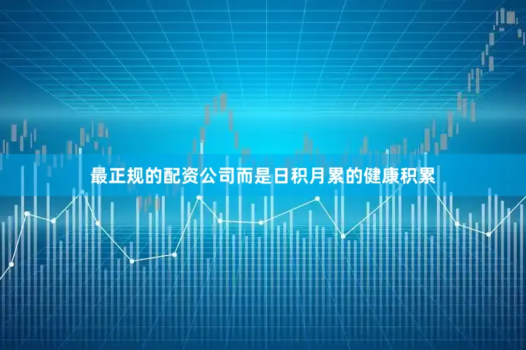 最正规的配资公司而是日积月累的健康积累