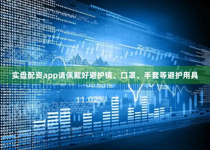 实盘配资app请佩戴好避护镜、口罩、手套等避护用具
