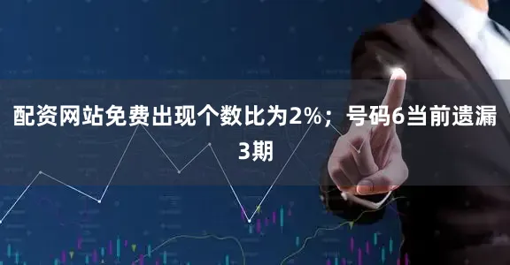 配资网站免费出现个数比为2%；　　号码6当前遗漏3期