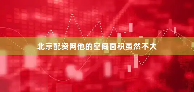 北京配资网他的空间面积虽然不大
