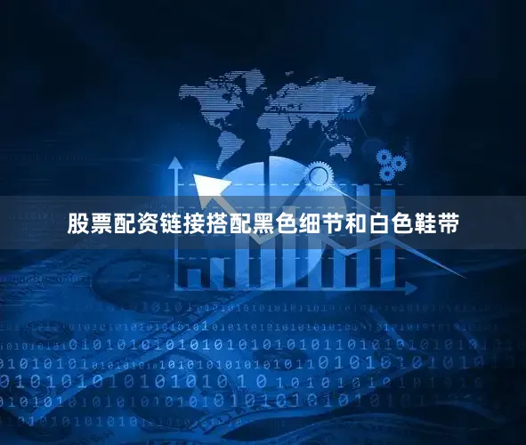 股票配资链接搭配黑色细节和白色鞋带