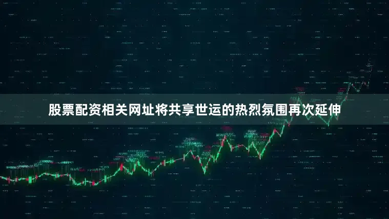 股票配资相关网址将共享世运的热烈氛围再次延伸