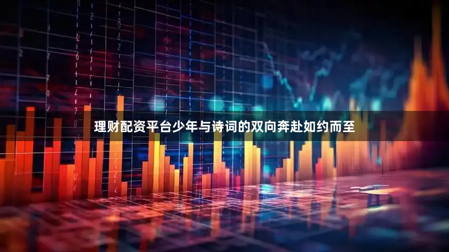 理财配资平台少年与诗词的双向奔赴如约而至
