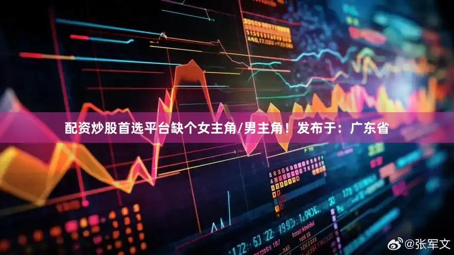配资炒股首选平台缺个女主角/男主角！发布于：广东省